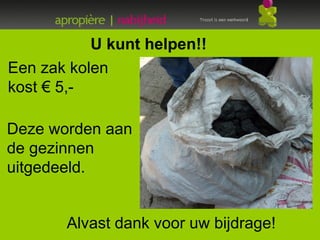 U kunt helpen!!
Een zak kolen
kost € 5,-

Deze worden aan
de gezinnen
uitgedeeld.


-
       Alvast dank voor uw bijdrage!
 