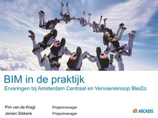 BIM in de praktijk
Ervaringen bij Amsterdam Centraal en Vervoersknoop BleiZo


Pim van de Kragt   Projectmanager
Jeroen Sikkenk     Projectmanager
 