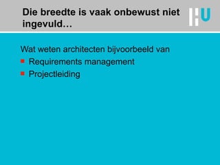 Die breedte is vaak onbewust niet ingevuld… Wat weten architecten bijvoorbeeld van Requirements management Projectleiding 