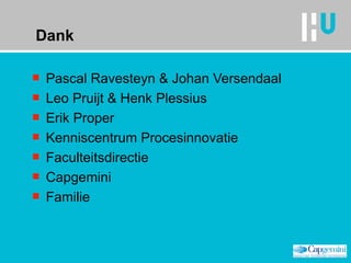 Dank Pascal Ravesteyn & Johan Versendaal Leo Pruijt & Henk Plessius Erik Proper Kenniscentrum Procesinnovatie Faculteitsdirectie Capgemini Familie 