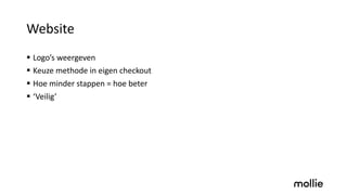 Website
§ Logo’s weergeven
§ Keuze methode in eigen checkout
§ Hoe minder stappen = hoe beter
§ ‘Veilig’
 