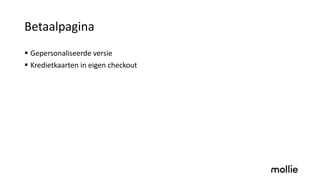 Betaalpagina
§ Gepersonaliseerde versie
§ Kredietkaarten in eigen checkout
 
