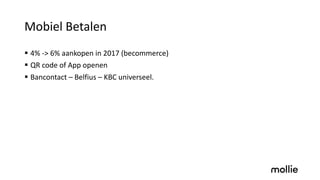 Mobiel Betalen
§ 4% -> 6% aankopen in 2017 (becommerce)
§ QR code of App openen
§ Bancontact – Belfius – KBC universeel.
 