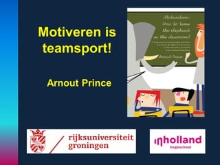 Motiveren is
teamsport!
Arnout Prince
 