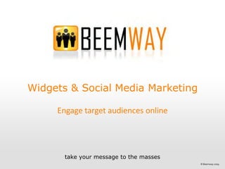 Widgets & Social Media Marketing

     Engage target audiences online




       take your message to the masses
                                         © Beemway 2009
 
