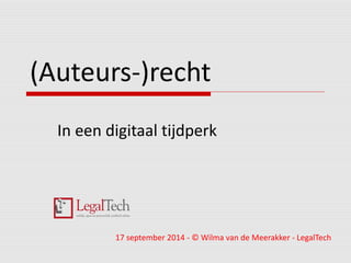 (Auteurs-)recht 
In een digitaal tijdperk 
17 september 2014 -© Wilma van de Meerakker -LegalTech  