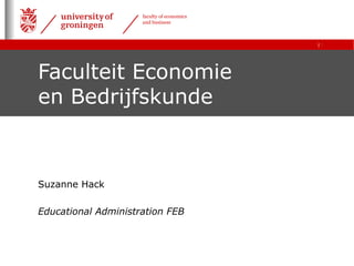 |
faculty of economics
and business
Faculteit Economie
en Bedrijfskunde
Suzanne Hack
Educational Administration FEB
 