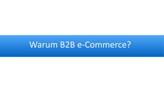 Warum B2B e-Commerce?
 