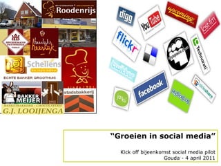 “ Groeien in social media” Kick off bijeenkomst social media pilot Gouda - 4 april  2011 