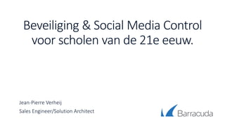 Beveiliging & Social Media Control
voor scholen van de 21e eeuw.
Jean-Pierre Verheij
Sales Engineer/Solution Architect
 