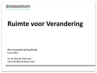 Ruimte voor Verandering


Pers innovatie Spring Break
6 juni 2011

mr. dr. Bart W. Schermer
schermer@considerati.com


                              1
 