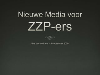 Nieuwe Media voorZZP-ers Bas van derLans – 9 september 2009 