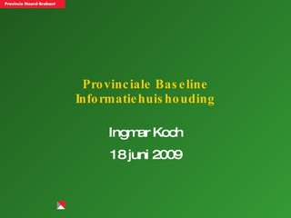 Provinciale Baseline Informatiehuishouding Ingmar Koch 18 juni 2009 