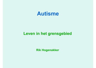 Autisme

Leven in het grensgebied

Rik Hogenakker

 