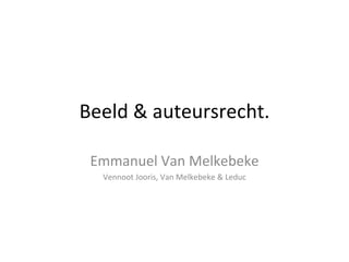 Beeld & auteursrecht. Emmanuel Van Melkebeke Vennoot Jooris, Van Melkebeke & Leduc 