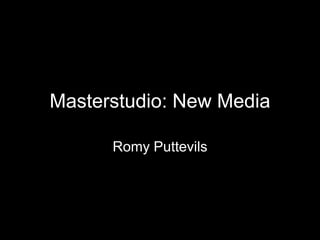 Masterstudio: New Media

      Romy Puttevils
 
