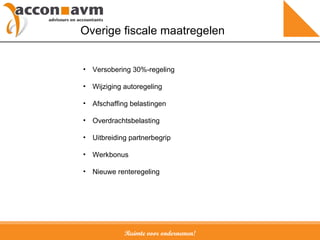 Ruimte voor ondernemen! Overige fiscale maatregelen Versobering 30%-regeling Wijziging autoregeling Afschaffing belastingen Overdrachtsbelasting Uitbreiding partnerbegrip Werkbonus Nieuwe renteregeling 