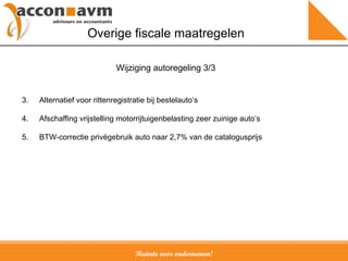 Ruimte voor ondernemen! Overige fiscale maatregelen 3.  Alternatief voor rittenregistratie bij bestelauto’s 4. Afschaffing vrijstelling motorrijtuigenbelasting zeer zuinige auto’s 5. BTW-correctie privégebruik auto naar 2,7% van de catalogusprijs Wijziging autoregeling 3/3 