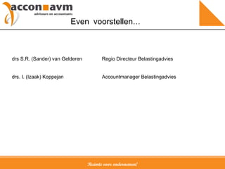 Ruimte voor ondernemen! Even   voorstellen … drs S.R. (Sander) van Gelderen  Regio Directeur Belastingadvies drs. I. (Izaak) Koppejan  Accountmanager Belastingadvies 