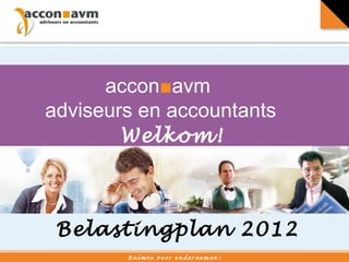 accon ■ avm  adviseurs en accountants Welkom! Belastingplan 2012 