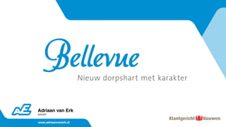 Bellevue            Nieuw dorpshart met karakter




www.adriaanvanerk.nl
 