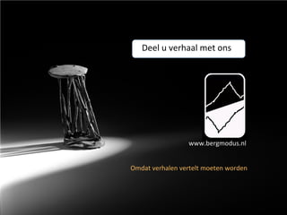 Deel	u	verhaal	met	ons	
Omdat	verhalen	vertelt	moeten	worden	
www.bergmodus.nl	
 