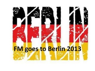 FM goes to Berlin 2013
 