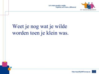 Weet je nog wat je wilde
worden toen je klein was.
 