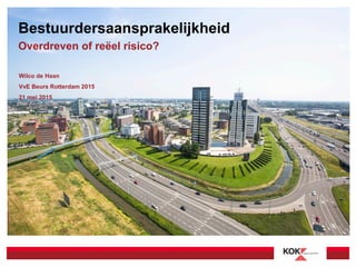 Bestuurdersaansprakelijkheid
Overdreven of reëel risico?
Wilco de Haan
VvE Beurs Rotterdam 2015
21 mei 2015
 