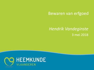 Bewaren van erfgoed
Hendrik Vandeginste
3 mei 2018
7/11/2016
 