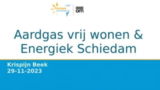 Aardgas vrij wonen &
Energiek Schiedam
Krispijn Beek
29-11-2023
 