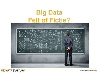 Big Data
Feit of Fictie?




                  Twitter: @BigDataStartups
 