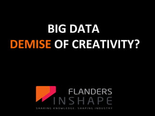 FLANDERS INSHAPE

BIG DATA
DEMISE OF CREATIVITY?
cxv

BIG DATA

voor de productontwikkeling

1

 