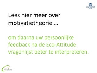 Lees hier meer over motivatietheorie …om daarna uw persoonlijke feedback na de Eco-Attitude vragenlijst beter te interpreteren. 