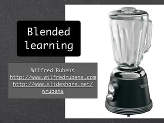 Blended
    learning

       Wilfred Rubens
http://www.wilfredrubens.com
 http://www.slideshare.net/
          wrubens
 