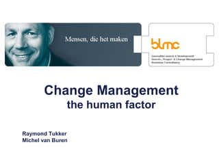 Change Management
the human factor
Raymond Tukker
Michel van Buren
 
