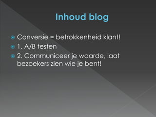  Conversie = betrokkenheid klant! 
 1. A/B testen 
 2. Communiceer je waarde, laat 
bezoekers zien wie je bent! 
 
