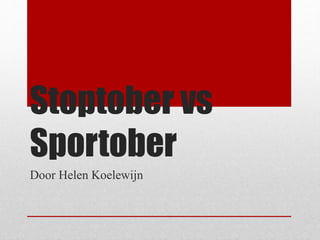 Stoptober vs 
Sportober 
Door Helen Koelewijn 
 