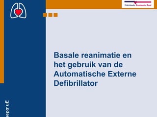 Europe
Basale reanimatie en
het gebruik van de
Automatische Externe
Defibrillator
 