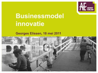 Businessmodel
innovatie
Georges Elissen, 18 mei 2011



Evt. Subtitel in 28pt
 