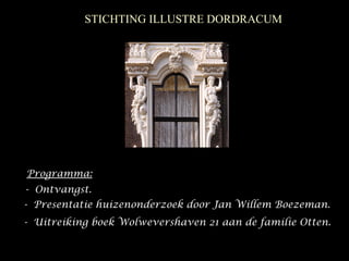 Programma:
- Presentatie huizenonderzoek door Jan Willem Boezeman.
- Uitreiking boek Wolwevershaven 21 aan de familie Otten.
- Ontvangst.
STICHTING ILLUSTRE DORDRACUM
 