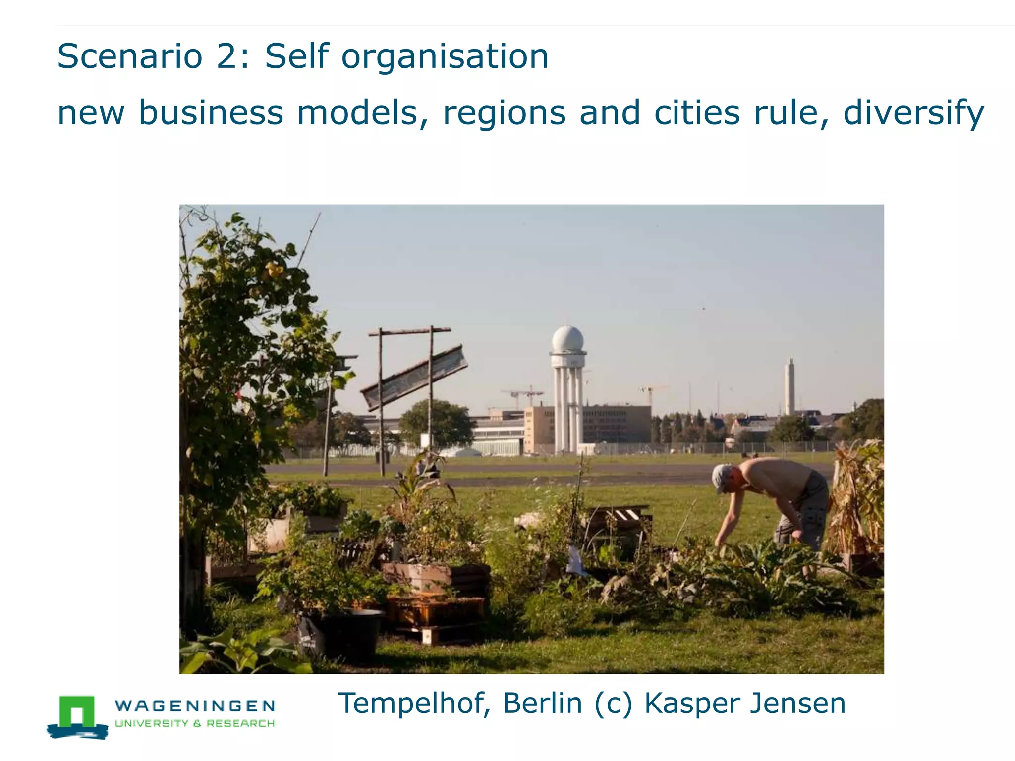 Scenario 2: Self organisation
new business models, regions and cities rule, diversify
Tempelhof, Berlin (c) Kasper Jensen
 