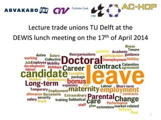 1
Lecture trade unions TU Delft at the
DEWIS lunch meeting on the 17th of April 2014
 