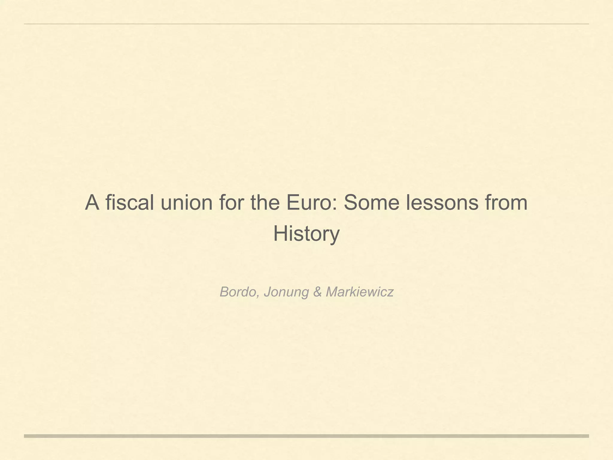 Bordo, Jonung & Markiewicz
A fiscal union for the Euro: Some lessons from
History