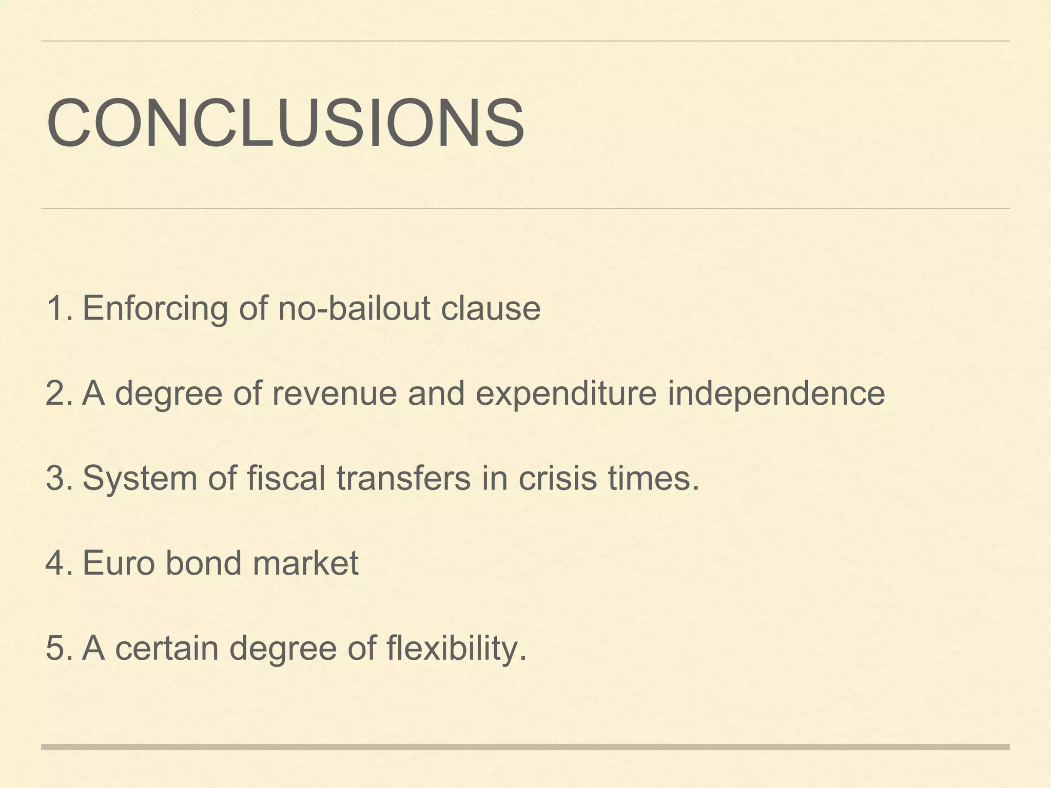 CONCLUSIONS
1. Enforcing of no-bailout clause
2. A degree of revenue and expenditure independence
3. System of fiscal transfers in crisis times.
4. Euro bond market
5. A certain degree of flexibility.