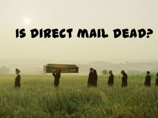 Is direct mail dead?




                  The Farm
 