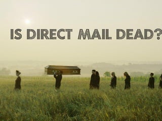Is direct mail dead?




                 The Farm
 
