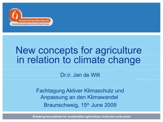 Dr.ir. Jan de Wilt
Fachtagung Aktiver Klimaschutz und
Anpassung an den Klimawandel
Braunschweig, 15th
June 2009
New concepts for agriculture
in relation to climate change
 