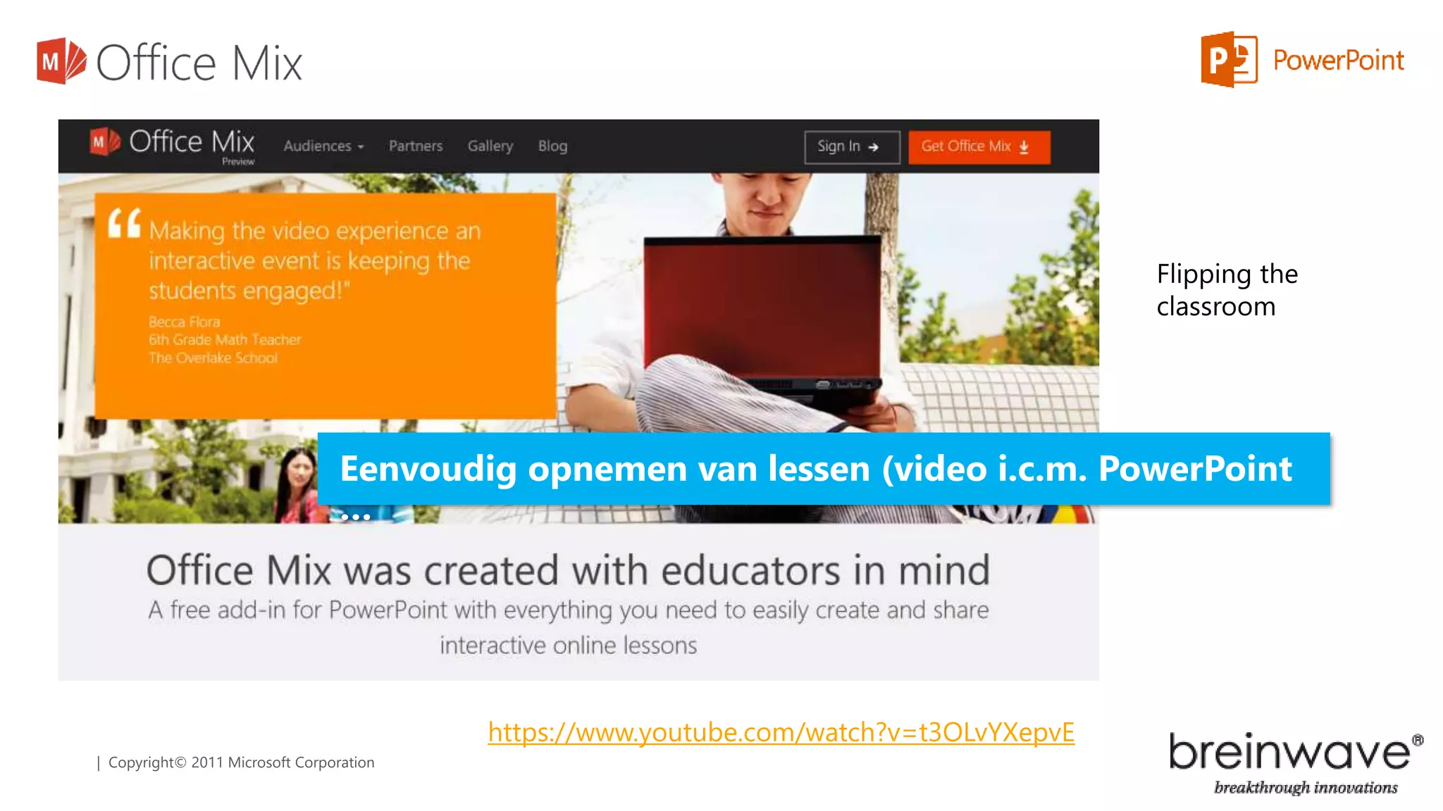 | Copyright© 2011 Microsoft Corporation
https://www.youtube.com/watch?v=t3OLvYXepvE
Eenvoudig opnemen van lessen (video i.c.m. PowerPoint
…
 