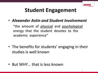 Student Engagement
• Alexander Astin and Student Involvement
  “the amount of physical and psychological
  energy that the student devotes to the
  academic experience”


• The benefits for students’ engaging in their
  studies is well known

• But WHY… that is less known
 